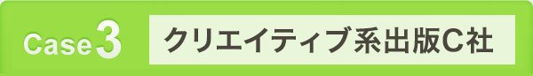 Case3 クリエイティブ系出版C社